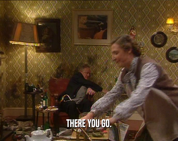 THERE YOU GO.  