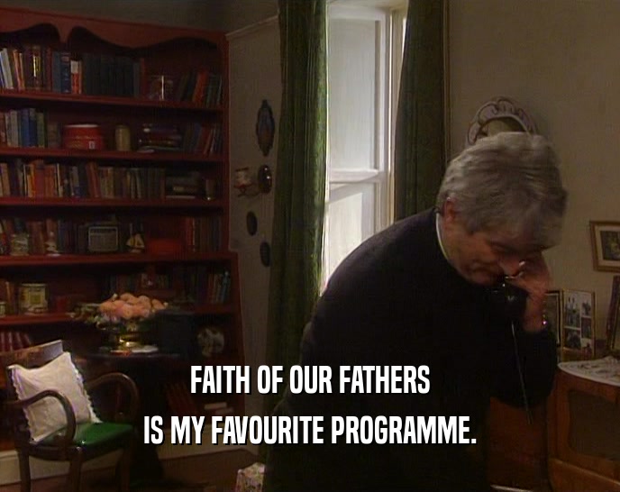 FAITH OF OUR FATHERS IS MY FAVOURITE PROGRAMME. 