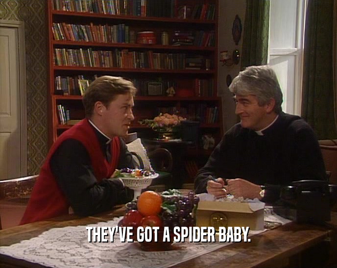 THEY'VE GOT A SPIDER BABY.  
