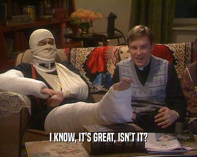 I KNOW, IT'S GREAT, ISN'T IT?  