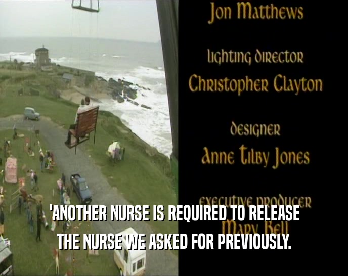 'ANOTHER NURSE IS REQUIRED TO RELEASE
 THE NURSE WE ASKED FOR PREVIOUSLY.
 