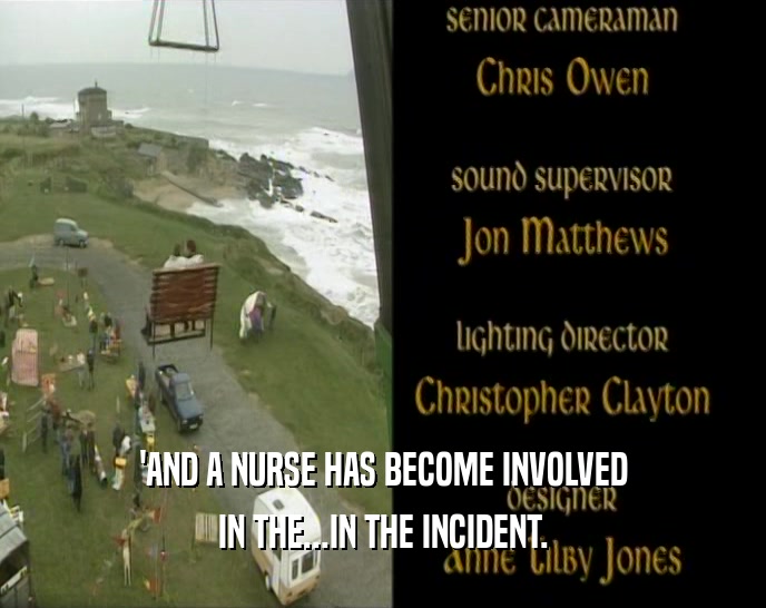 'AND A NURSE HAS BECOME INVOLVED
 IN THE...IN THE INCIDENT.
 