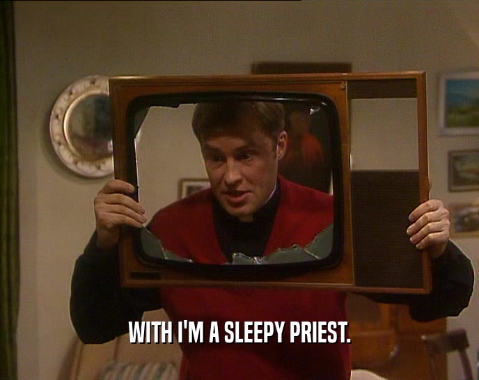 WITH I'M A SLEEPY PRIEST.  