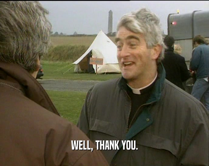 WELL, THANK YOU.  