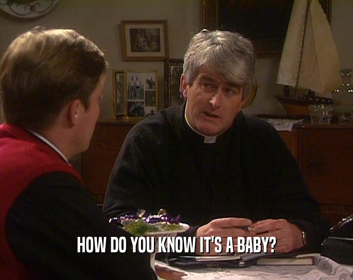 HOW DO YOU KNOW IT'S A BABY?  