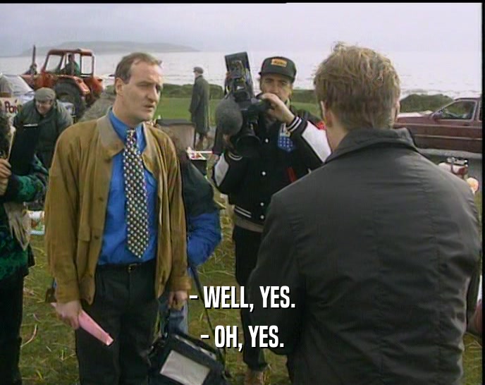 - WELL, YES. - OH, YES. 