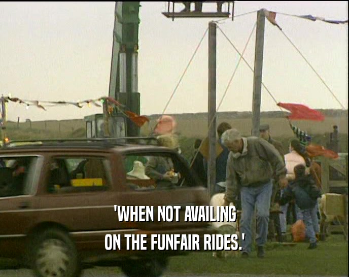 'WHEN NOT AVAILING ON THE FUNFAIR RIDES.' 