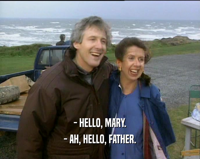 - HELLO, MARY. - AH, HELLO, FATHER. 