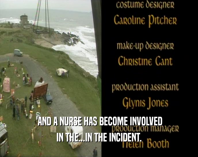 'AND A NURSE HAS BECOME INVOLVED
 IN THE...IN THE INCIDENT.
 