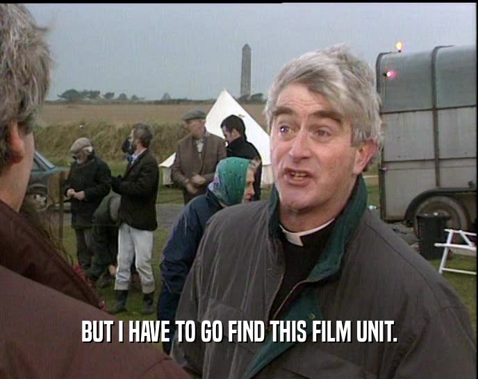 BUT I HAVE TO GO FIND THIS FILM UNIT.  
