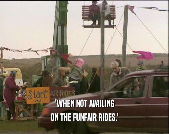 'WHEN NOT AVAILING ON THE FUNFAIR RIDES.' 