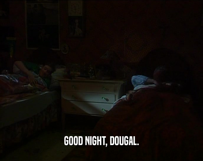 GOOD NIGHT, DOUGAL.
  