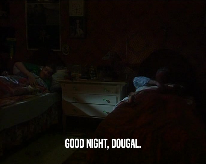 GOOD NIGHT, DOUGAL.  