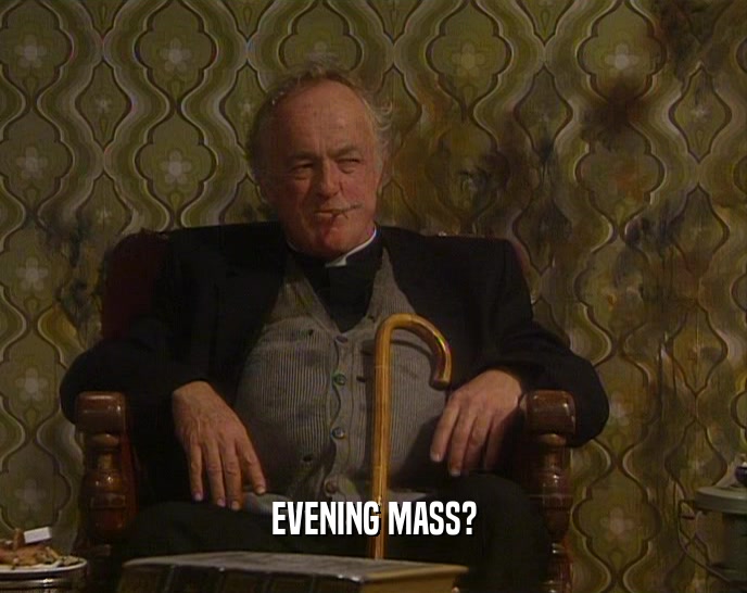 EVENING MASS?  
