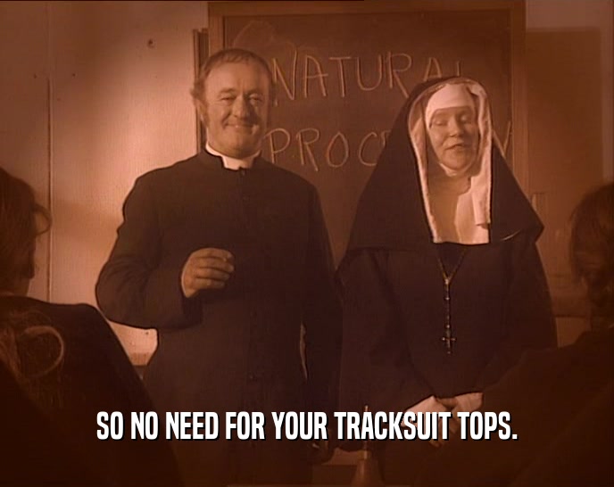 SO NO NEED FOR YOUR TRACKSUIT TOPS.  