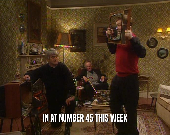 IN AT NUMBER 45 THIS WEEK  