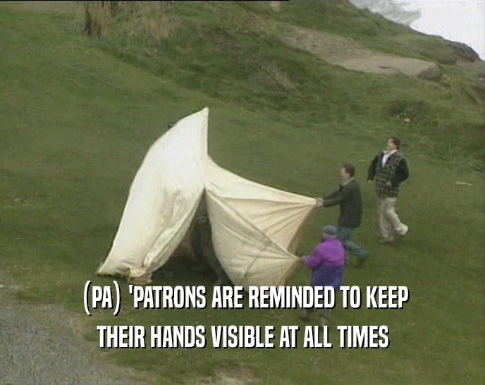 (PA) 'PATRONS ARE REMINDED TO KEEP THEIR HANDS VISIBLE AT ALL TIMES 