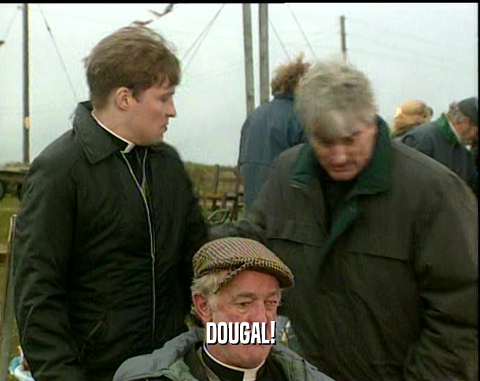 DOUGAL!  