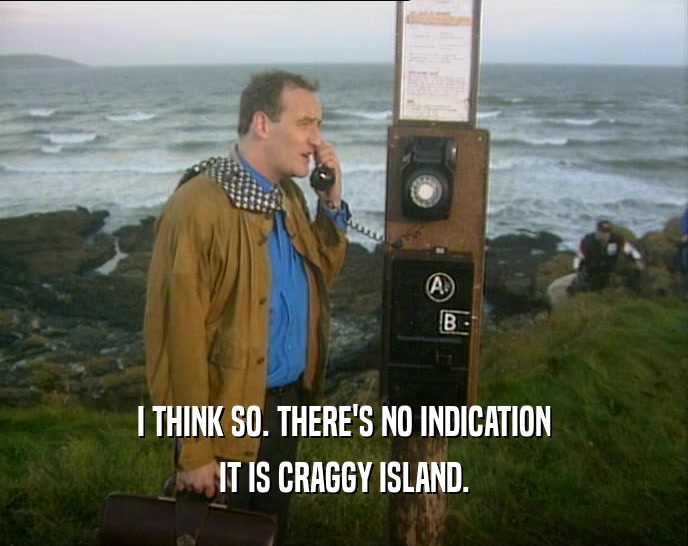 I THINK SO. THERE'S NO INDICATION IT IS CRAGGY ISLAND. 