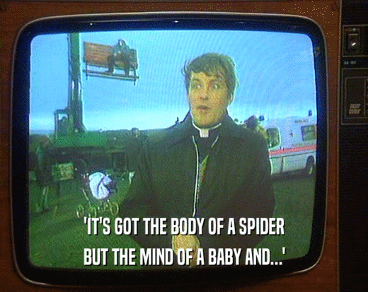 'IT'S GOT THE BODY OF A SPIDER
 BUT THE MIND OF A BABY AND...'
 