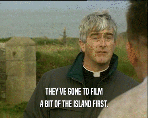 THEY'VE GONE TO FILM A BIT OF THE ISLAND FIRST. 