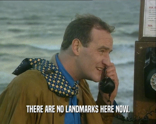 THERE ARE NO LANDMARKS HERE NOW.  
