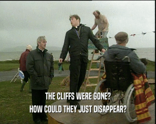 THE CLIFFS WERE GONE? HOW COULD THEY JUST DISAPPEAR? 