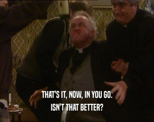 THAT'S IT, NOW, IN YOU GO. ISN'T THAT BETTER? 