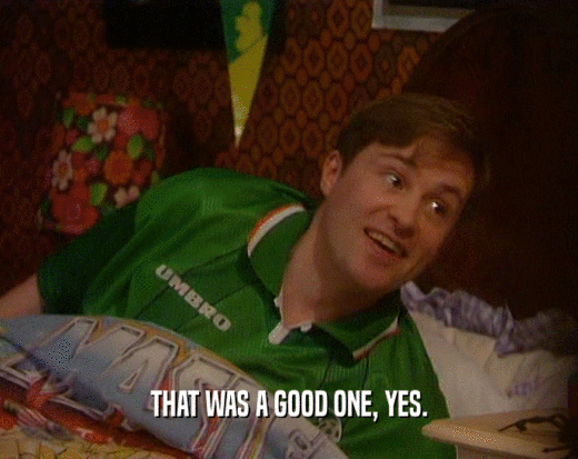 THAT WAS A GOOD ONE, YES.  
