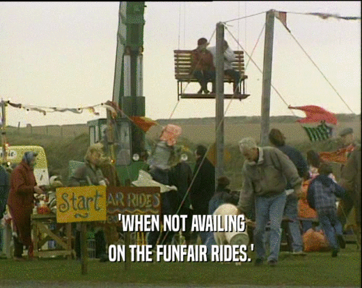 'WHEN NOT AVAILING ON THE FUNFAIR RIDES.' 