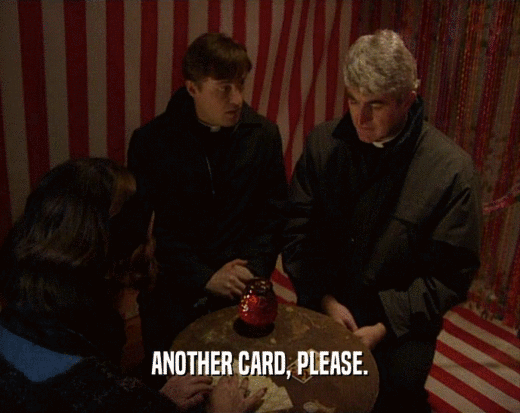 ANOTHER CARD, PLEASE.
  