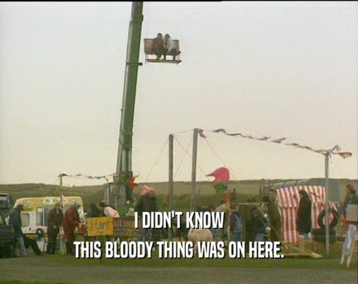 I DIDN'T KNOW THIS BLOODY THING WAS ON HERE. 