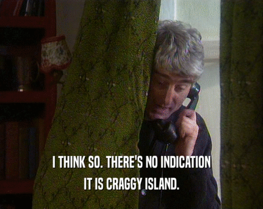 I THINK SO. THERE'S NO INDICATION
 IT IS CRAGGY ISLAND.
 