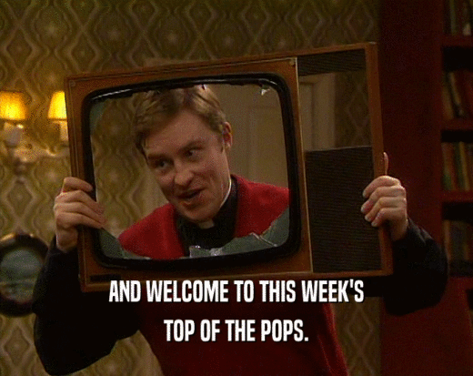 AND WELCOME TO THIS WEEK'S TOP OF THE POPS. 