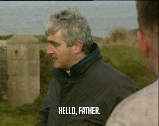 HELLO, FATHER.  