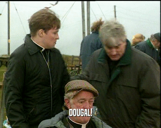 DOUGAL!  