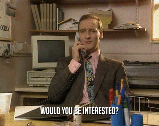 WOULD YOU BE INTERESTED?  