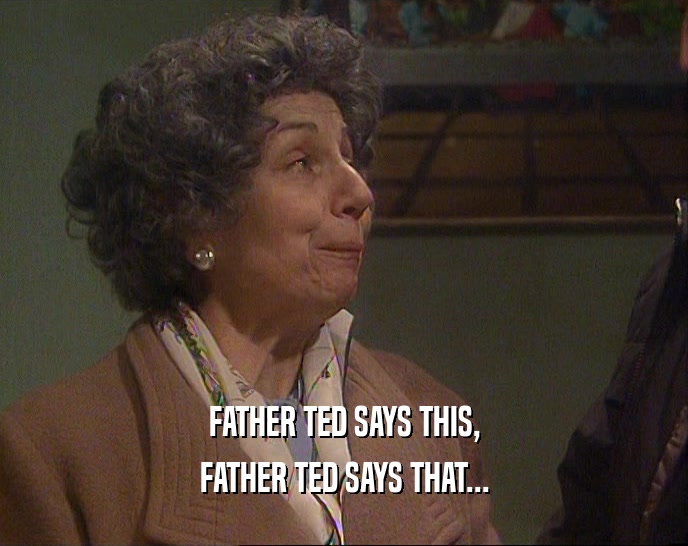 FATHER TED SAYS THIS, FATHER TED SAYS THAT... 