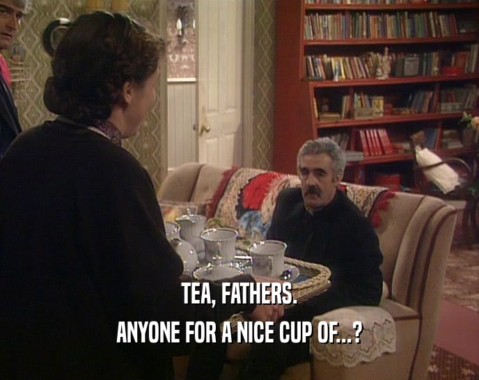 TEA, FATHERS. ANYONE FOR A NICE CUP OF...? 