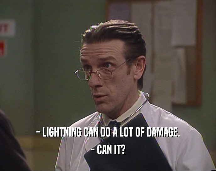 - LIGHTNING CAN DO A LOT OF DAMAGE. - CAN IT? 