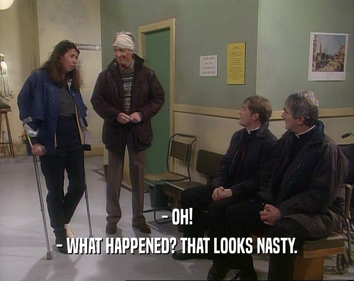 - OH! - WHAT HAPPENED? THAT LOOKS NASTY. 