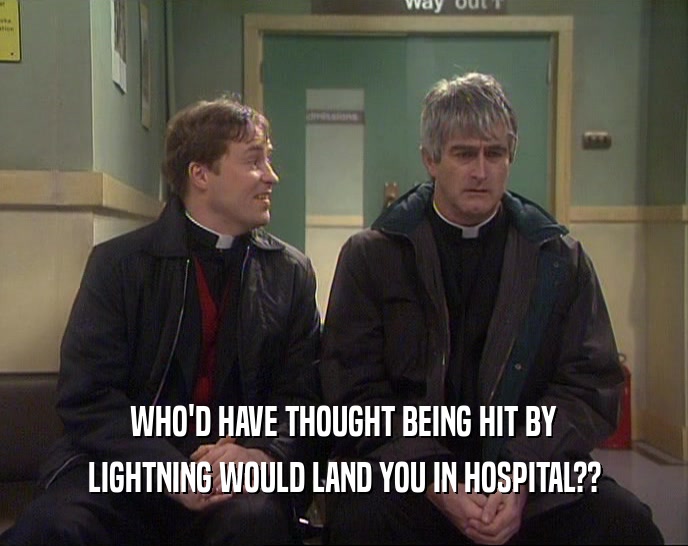 WHO'D HAVE THOUGHT BEING HIT BY LIGHTNING WOULD LAND YOU IN HOSPITAL?? 