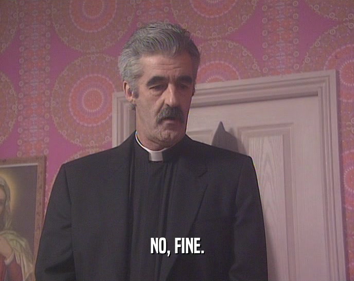 NO, FINE.  