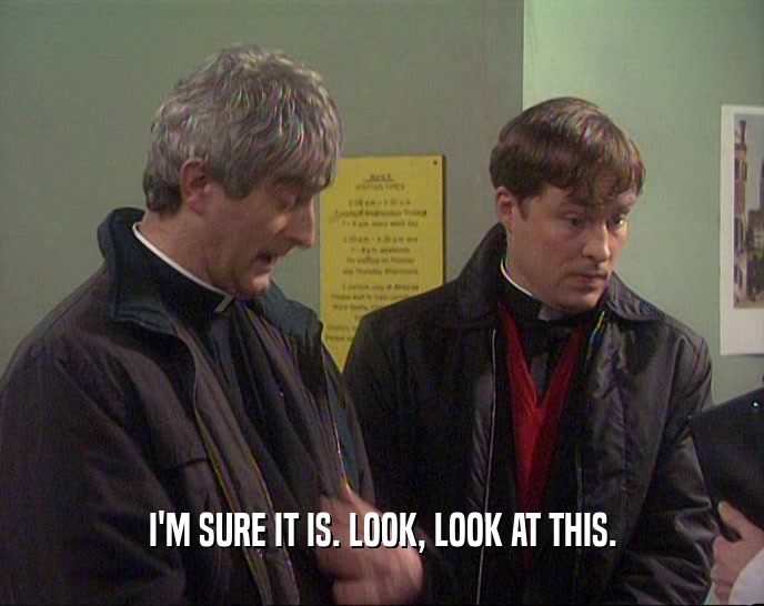 I'M SURE IT IS. LOOK, LOOK AT THIS.  