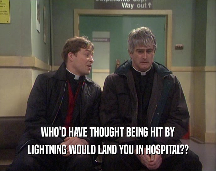 WHO'D HAVE THOUGHT BEING HIT BY LIGHTNING WOULD LAND YOU IN HOSPITAL?? 