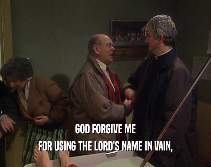 GOD FORGIVE ME FOR USING THE LORD'S NAME IN VAIN, 