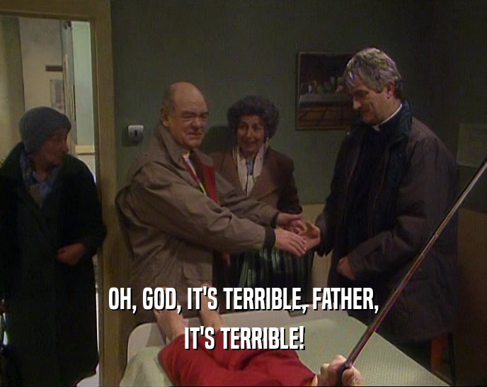 OH, GOD, IT'S TERRIBLE, FATHER,
 IT'S TERRIBLE!
 