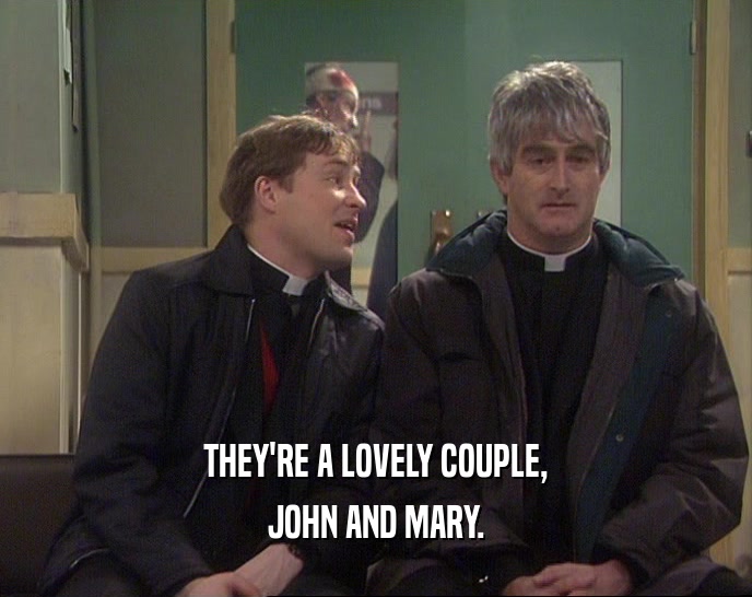 THEY'RE A LOVELY COUPLE,
 JOHN AND MARY.
 