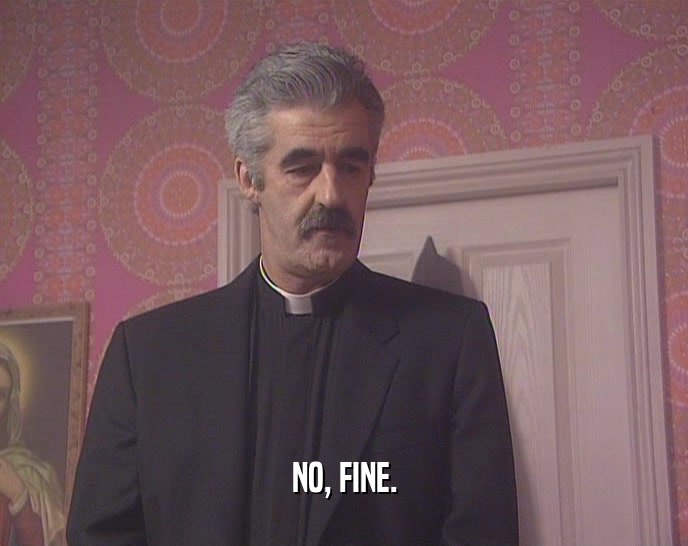 NO, FINE.  