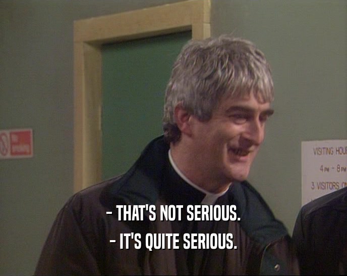 - THAT'S NOT SERIOUS. - IT'S QUITE SERIOUS. 